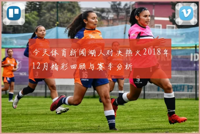 今天体育新闻湖人对决热火2018年12月精彩回顾与赛季分析